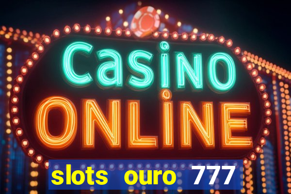 slots ouro 777 play store